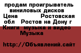 продам проигрыватель виниловых дисков › Цена ­ 6 000 - Ростовская обл., Ростов-на-Дону г. Книги, музыка и видео » Музыка, CD   